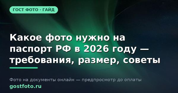 Какое фото нужно на паспорт РФ в 2026 году — требования, размер, советы